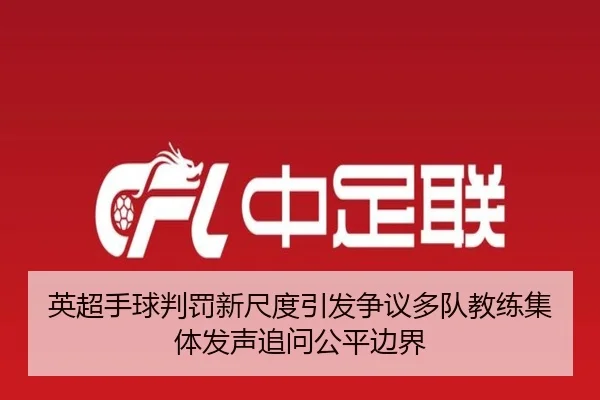 英超手球判罚新尺度引发争议多队教练集体发声追问公平边界