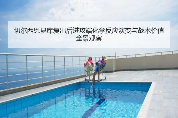 切尔西恩昆库复出后进攻端化学反应演变与战术价值全景观察